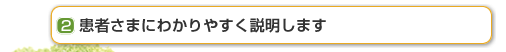 患者さまにわかりやすく説明します