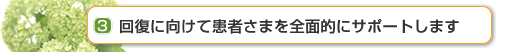 回復に向けて患者さまを全面的にサポートします
